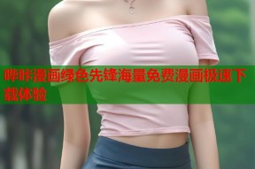 哔咔漫画绿色先锋海量免费漫画极速下载体验