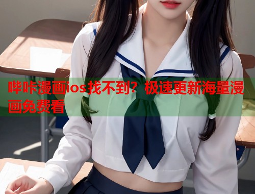 哔咔漫画ios找不到？极速更新海量漫画免费看  第1张