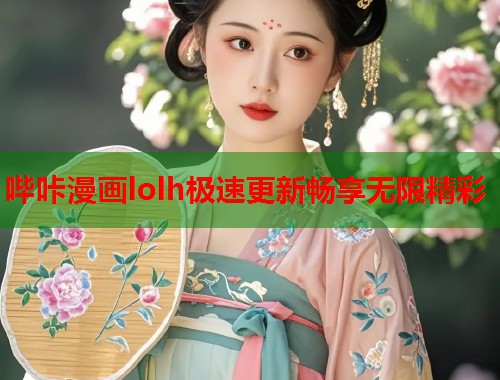 哔咔漫画lolh极速更新畅享无限精彩  第1张