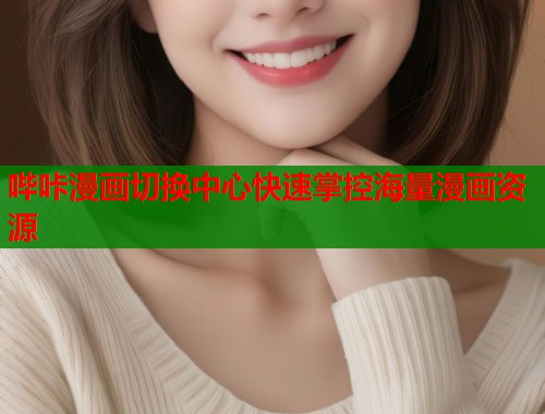 哔咔漫画切换中心快速掌控海量漫画资源  第1张