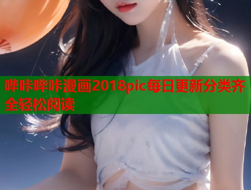 哔咔哔咔漫画2018pic每日更新分类齐全轻松阅读  第1张