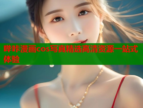 哔咔漫画cos写真精选高清资源一站式体验  第1张