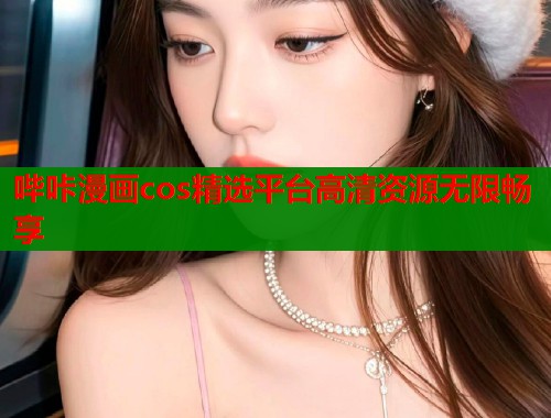 哔咔漫画cos精选平台高清资源无限畅享  第1张
