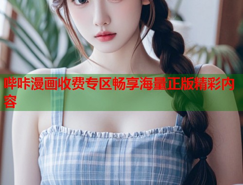哔咔漫画收费专区畅享海量正版精彩内容  第1张