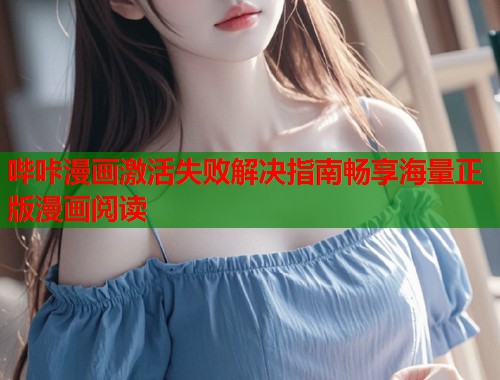 哔咔漫画激活失败解决指南畅享海量正版漫画阅读  第1张