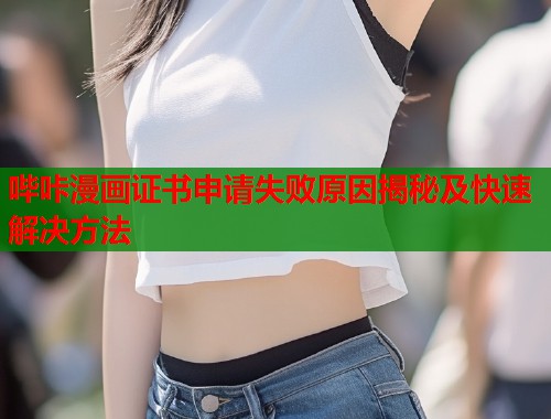 哔咔漫画证书申请失败原因揭秘及快速解决方法  第2张