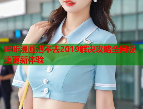 哔咔漫画进不去2019解决攻略全网极速更新体验  第2张