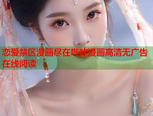 恋爱禁区漫画尽在哔咔漫画高清无广告在线阅读  第1张