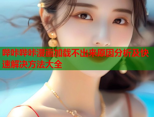 哔咔哔咔漫画加载不出来原因分析及快速解决方法大全  第2张
