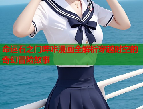 命运石之门哔咔漫画全解析穿越时空的奇幻冒险故事  第1张