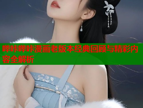 哔咔哔咔漫画老版本经典回顾与精彩内容全解析  第2张