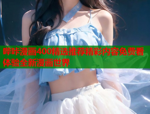 哔咔漫画400精选推荐精彩内容免费看体验全新漫画世界  第1张