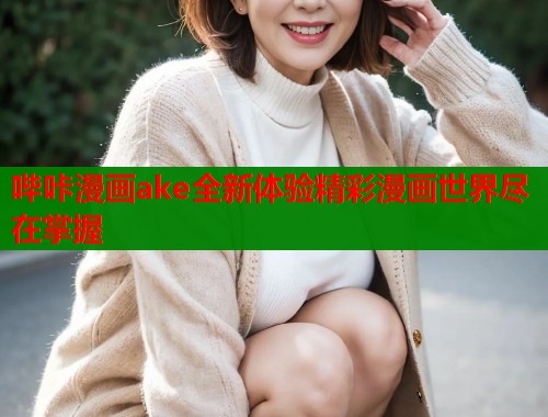哔咔漫画ake全新体验精彩漫画世界尽在掌握  第1张