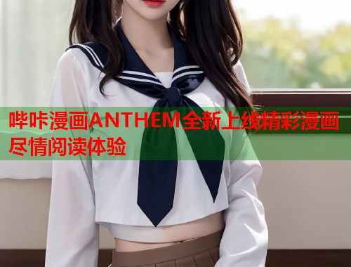 哔咔漫画ANTHEM全新上线精彩漫画尽情阅读体验  第1张