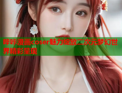 哔咔漫画coser魅力绽放二次元梦幻世界精彩呈现  第1张