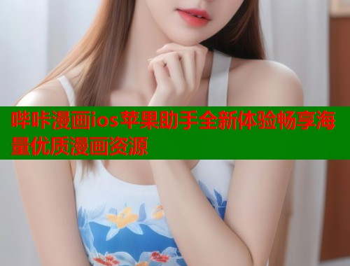 哔咔漫画ios苹果助手全新体验畅享海量优质漫画资源  第1张