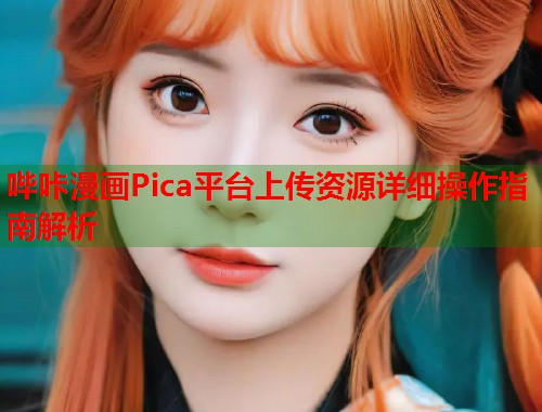 哔咔漫画Pica平台上传资源详细操作指南解析  第1张