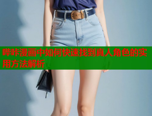哔咔漫画中如何快速找到真人角色的实用方法解析  第1张