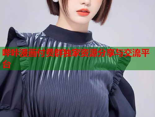 哔咔漫画付费群独家资源分享与交流平台  第1张