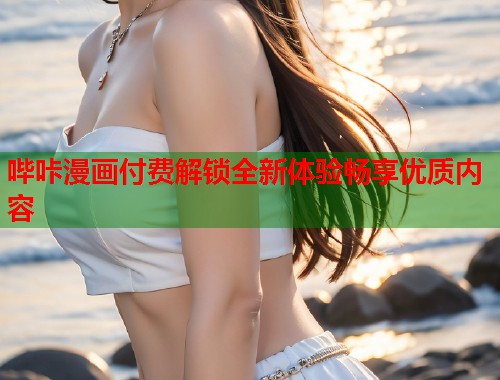 哔咔漫画付费解锁全新体验畅享优质内容  第1张