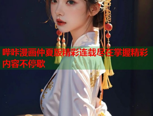 哔咔漫画仲夏版精彩连载尽在掌握精彩内容不停歇  第1张
