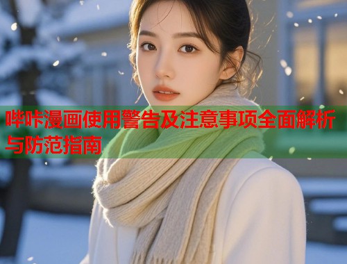 哔咔漫画使用警告及注意事项全面解析与防范指南  第1张