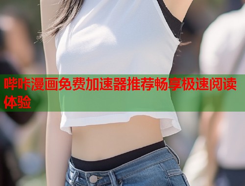 哔咔漫画免费加速器推荐畅享极速阅读体验  第1张