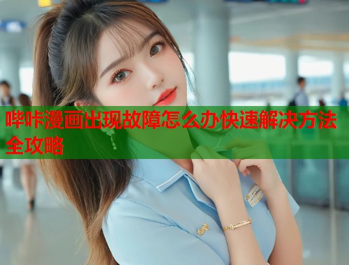 哔咔漫画出现故障怎么办快速解决方法全攻略  第1张