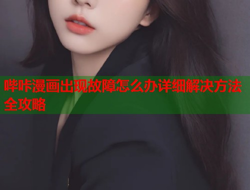 哔咔漫画出现故障怎么办详细解决方法全攻略  第1张
