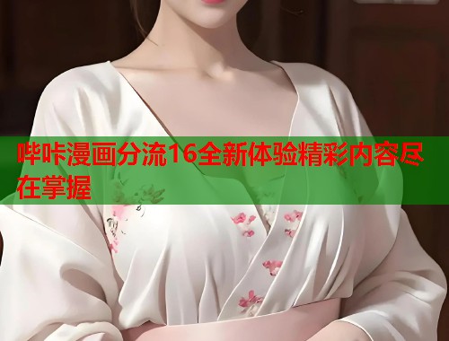 哔咔漫画分流16全新体验精彩内容尽在掌握  第1张