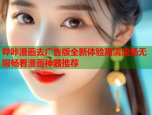 哔咔漫画去广告版全新体验高清流畅无限畅看漫画神器推荐  第1张