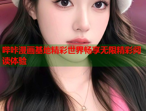 哔咔漫画基地精彩世界畅享无限精彩阅读体验  第1张