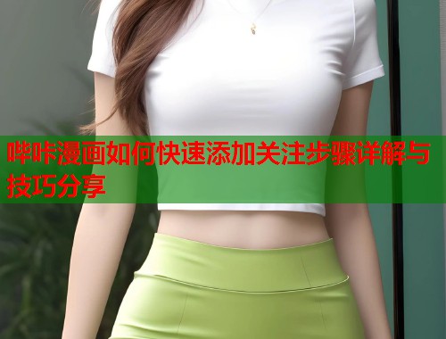 哔咔漫画如何快速添加关注步骤详解与技巧分享  第2张