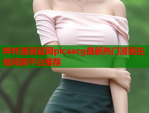 哔咔漫画官网picaacg最新热门漫画在线阅读平台推荐  第1张