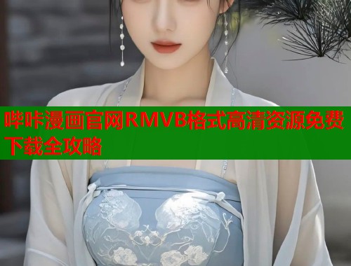 哔咔漫画官网RMVB格式高清资源免费下载全攻略  第1张
