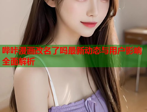 哔咔漫画改名了吗最新动态与用户影响全面解析  第1张