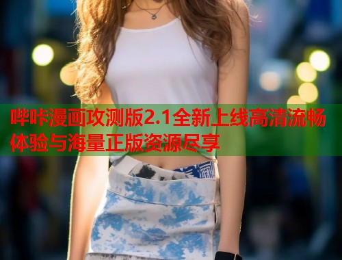 哔咔漫画攻测版2.1全新上线高清流畅体验与海量正版资源尽享  第1张