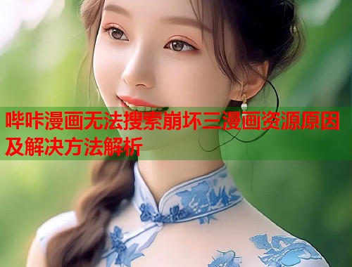 哔咔漫画无法搜索崩坏三漫画资源原因及解决方法解析  第1张