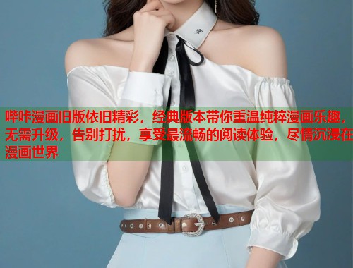 哔咔漫画旧版依旧精彩，经典版本带你重温纯粹漫画乐趣，无需升级，告别打扰，享受最流畅的阅读体验，尽情沉浸在漫画世界  第1张