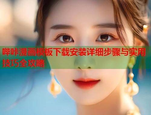 哔咔漫画模板下载安装详细步骤与实用技巧全攻略  第1张