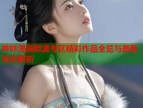 哔咔漫画欧美专区精彩作品全览与最新动态解析  第2张