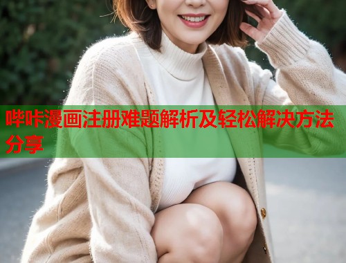哔咔漫画注册难题解析及轻松解决方法分享  第1张
