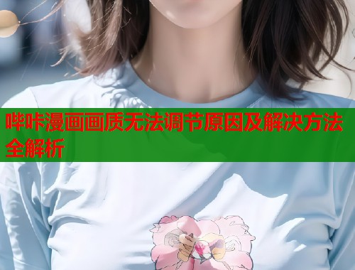 哔咔漫画画质无法调节原因及解决方法全解析  第1张