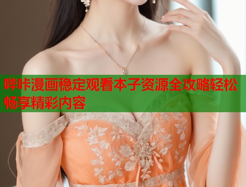 哔咔漫画稳定观看本子资源全攻略轻松畅享精彩内容  第1张