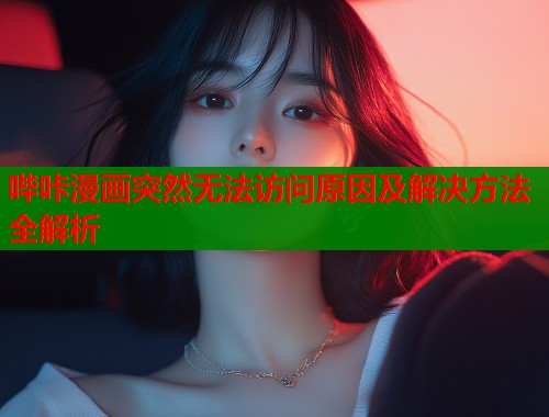 哔咔漫画突然无法访问原因及解决方法全解析  第2张